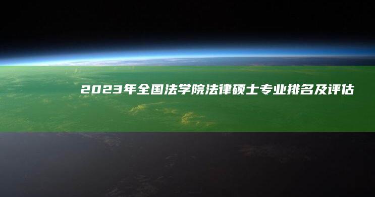 2023年全国法学院法律硕士专业排名及评估